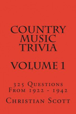 Carte Country Music Trivia - Volume 1: 325 Questions From 1922 - 1942 Christian Scott