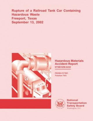 Kniha Hazardous Materials Accident Report: Rupture of a Railroad Tank Car Containing Hazardous Waste Freeport, Texas September 13, 2002 National Transportation Safety Board