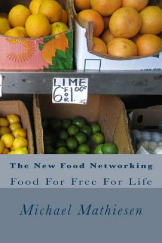 Kniha The New Food Networking: Food For Free For Life Michael Mathiesen