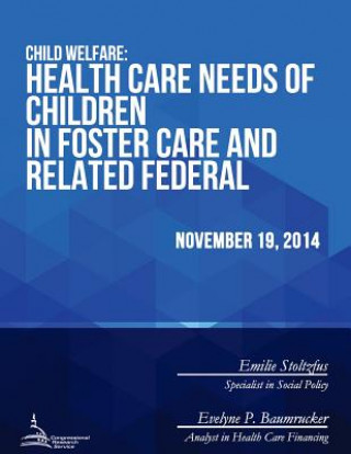 Kniha Child Welfare: Health Care Needs of Children in Foster Care and Related Federal Issues Congressional Research Service