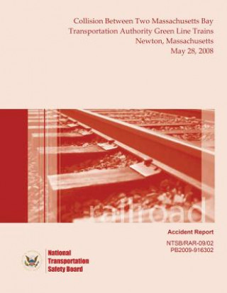 Kniha Railroad Accident Report Collision Between Two Massachusetts Bay Transportation Authority Green Line Trains Newton, Massachusetts May 28, 2008 National Transportation Safety Board