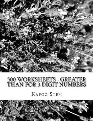 Livre 500 Worksheets - Greater Than for 3 Digit Numbers: Math Practice Workbook Kapoo Stem