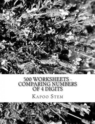 Книга 500 Worksheets - Comparing Numbers of 4 Digits: Math Practice Workbook Kapoo Stem