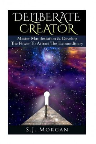 Knjiga Deliberate Creator: Master Manifestation & Develop The Power To Attract The Extraordinary S J Morgan