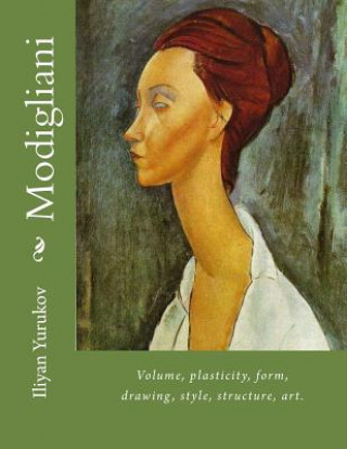 Книга Modigliani: Volume, plasticity, form, drawing, style, structure, art. Iliyan P Yurukov