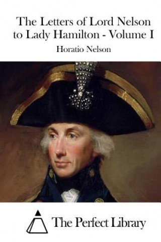 Książka The Letters of Lord Nelson to Lady Hamilton - Volume I Horatio Nelson