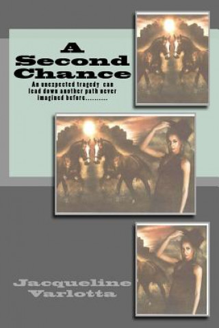 Carte A Second Chance: An Unexpected Tragedy can lead down another path never imagined before...... Jacqueline Varlotta