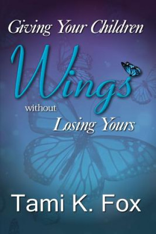 Libro Giving Your Children Wings Without Losing Yours Tami K Fox