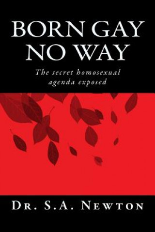 Książka Born gay no way: The secret homosexual agenda exposed Dr S a Newton