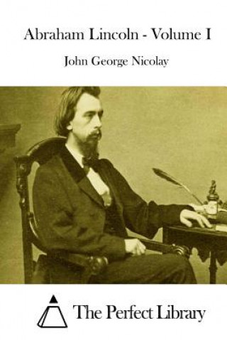 Kniha Abraham Lincoln - Volume I John George Nicolay