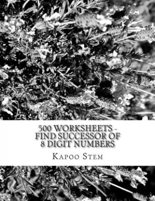 Kniha 500 Worksheets - Find Successor of 8 Digit Numbers: Math Practice Workbook Kapoo Stem