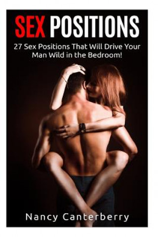 Kniha Sex Positions: 27 Sex Positions That Will Drive Your Man Wild in the Bedroom! Nancy Canterberry