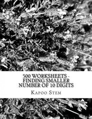 Kniha 500 Worksheets - Finding Smaller Number of 10 Digits: Math Practice Workbook Kapoo Stem
