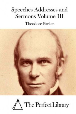 Książka Speeches Addresses and Sermons Volume III Theodore Parker