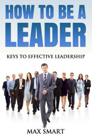 Könyv How To Be A Leader: Keys To Effective Leadership Max Smart