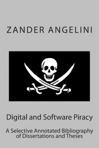 Libro Digital and Software Piracy: A Selective Annotated Bibliography of Dissertations and Theses Zander Angelini