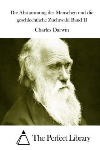 Carte Die Abstammung des Menschen und die geschlechtliche Zuchtwahl Band II Charles Darwin