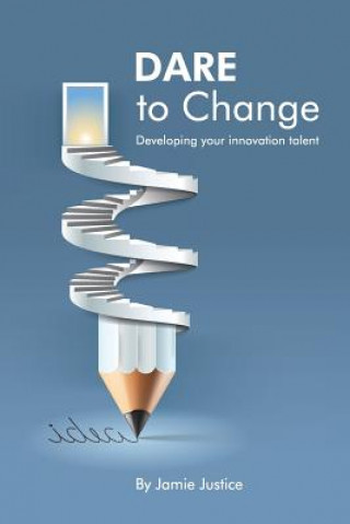 Livre DARE to Change: Developing you innovation talent MR James Justice