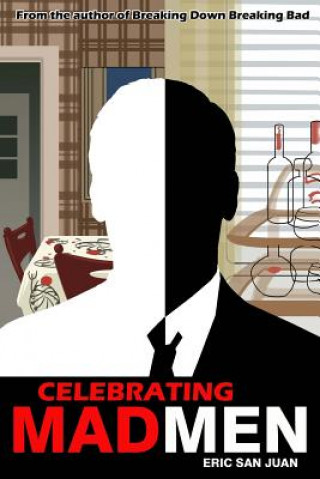 Книга Celebrating Mad Men: Your Unofficial Guide to What Makes the Show and Its Characters Tick Eric San Juan