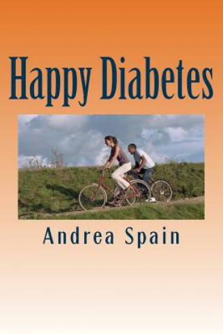 Kniha Happy Diabetes: Being diabetic does not have a disease, having diabetes is a condition of life that you can use as a benefit other goa Andrea Spain