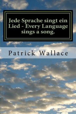 Knjiga Jede Sprache singt ein Lied - Every Language sings a song.: A book of original poems by Mr. Patrick Wallace This book is dedicated to my family, frien MR Patrick C Wallace