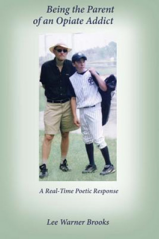 Книга Being the Parent of an Opiate Addict: A Real-Time Poetic Response Lee Warner Brooks