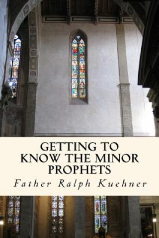 Knjiga Getting to Know the Minor Prophets Msgr Ralph J Kuehner