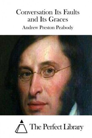 Livre Conversation Its Faults and Its Graces Andrew Preston Peabody