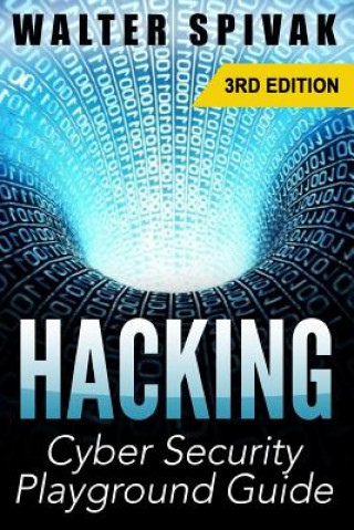 Carte Hacking: Viruses and Malware, Hacking an Email Address and Facebook page, and more! Cyber Security Playground Guide Walter Spivak