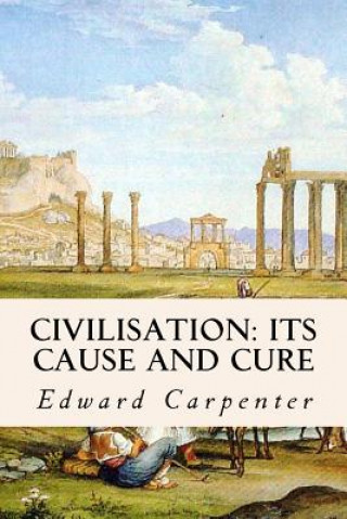 Kniha Civilisation: Its Cause and Cure Edward Carpenter