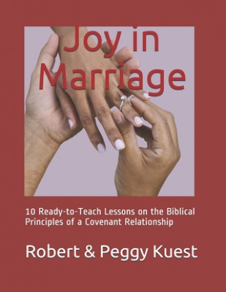 Kniha Joy in Marriage: 10 Ready-to-Teach Lessons on the Biblical Principles of a Covenant Relationship Robert D Kuest