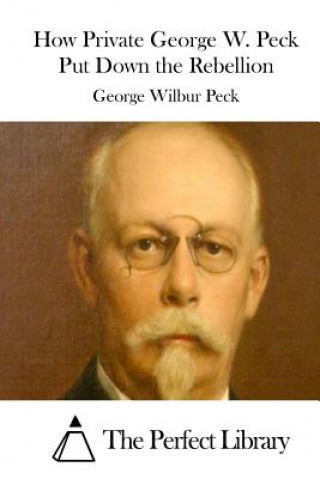 Kniha How Private George W. Peck Put Down the Rebellion George Wilbur Peck