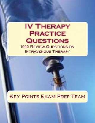 Könyv IV Therapy Practice Questions: 1000 Review Questions on Intravenous Therapy Key Points Exam Prep Team