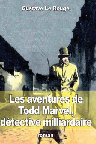 Kniha Les aventures de Todd Marvel, détective milliardaire Gustave Le Rouge