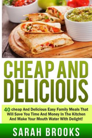 Kniha Cheap And Delicious: 40 Cheap And Delicious Easy Family Meals That Will Save You Sarah Brooks