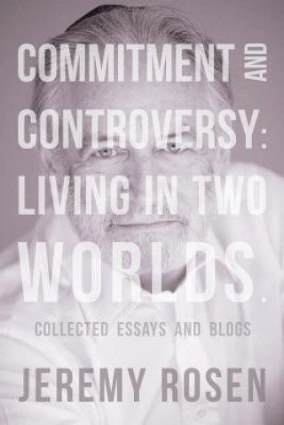 Kniha Commitment and Controversy: Living in Two Worlds.: Collected essays and blogs Jeremy Rosen