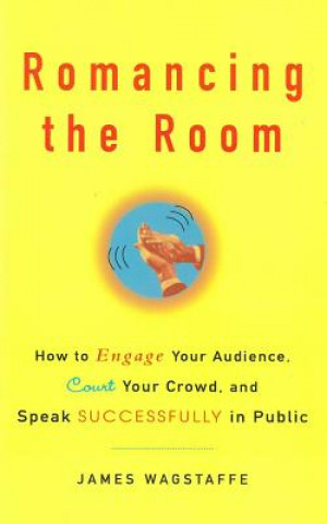 Książka Romancing the Room - Scanned Copy: How to Engage Your Audience, Court Your Crowd, and Speak Successfully in Public James M Wagstaffe