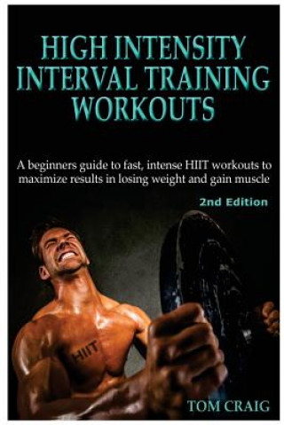 Carte Hitt: High Intensity Interval Training Workout: A Beginners Guide to Fast, Intense Hiit Workouts to Maximize Results in Losi Tom Craig