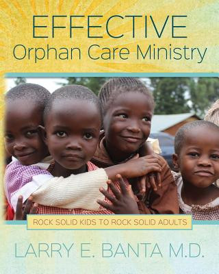 Carte Effective Orphan Care Ministry: Rock Solid Kids to Rock Solid Adults Larry E Banta M D