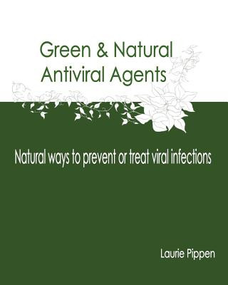 Könyv Green & Natural Antiviral Agents - Natural ways to prevent or treat viral infect Laurie Pippen