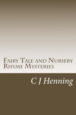 Kniha Fairy Tale and Nursery Rhyme Mysteries: The Dark Secret Behind The Rhymes C J Henning