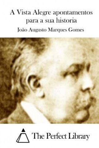 Kniha A Vista Alegre apontamentos para a sua historia Joao Augusto Marques Gomes