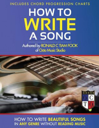 Livre How To Write a Song: How to Write Beautiful Songs in Any Genre without Reading Music, Includes Chord Progression Charts Ronald C Tiam - Fook