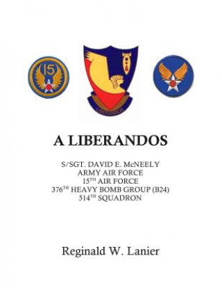 Kniha A Liberandos: S/Sgt. David E. McNeely, Army Air Force, 15th Air Force, 376th Heavy Bomb Group, 514th Squadron Reginald W Lanier
