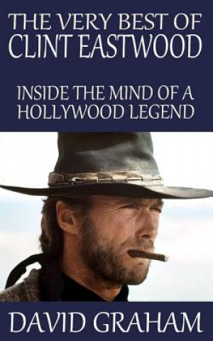 Könyv The Very Best of Clint Eastwood: Inside the Mind of a Hollywood Legend David Graham