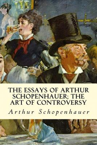 Книга The Essays of Arthur Schopenhauer; The Art of Controversy Arthur Schopenhauer