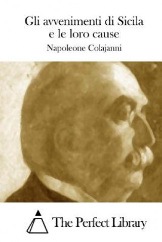 Könyv Gli avvenimenti di Sicila e le loro cause Napoleone Colajanni