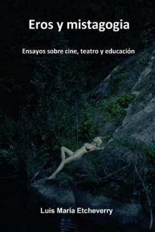 Książka Eros y mistagogia: Ensayos sobre cine, teatro y educación Luis Maria Etcheverry