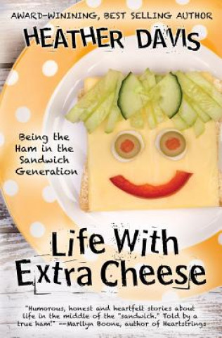 Kniha Life With Extra Cheese: Being The Ham In The Sandwich Generation Heather Davis