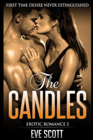 Könyv Erotic Romance 2 - The Candles: First Time Desire Never Extinguished, Contemporary Romance And Sex Story Eve Scott